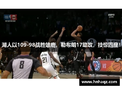 湖人以109-98战胜雄鹿，勒布朗17助攻，技惊四座！