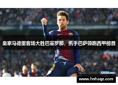 皇家马德里客场大胜巴塞罗那，携手巴萨领跑西甲榜首