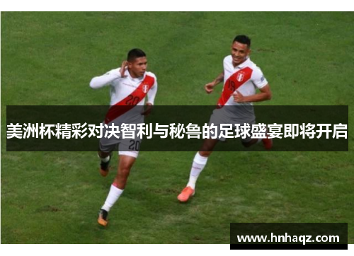 美洲杯精彩对决智利与秘鲁的足球盛宴即将开启