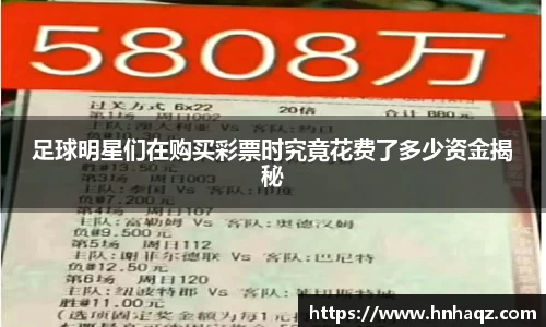 足球明星们在购买彩票时究竟花费了多少资金揭秘
