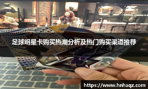 足球明星卡购买热潮分析及热门购买渠道推荐
