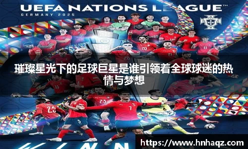 璀璨星光下的足球巨星是谁引领着全球球迷的热情与梦想