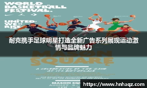 耐克携手足球明星打造全新广告系列展现运动激情与品牌魅力